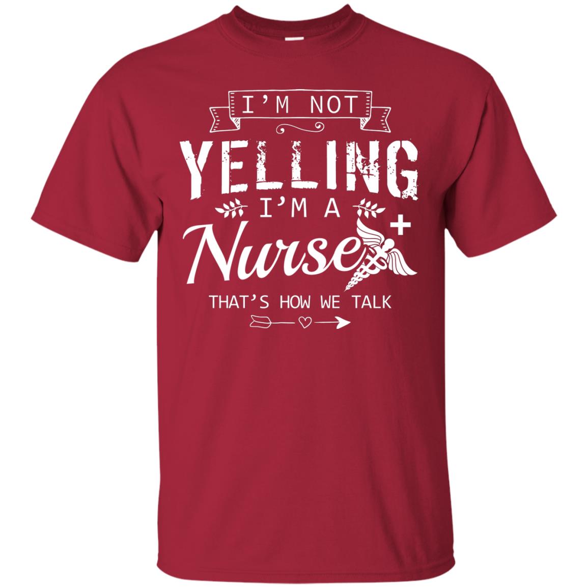 I_m Not Yelling I_m A Nurse That _s How We Talk Quote Shirt For Nursing Lover Cardinal