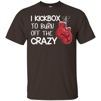 I Kickbox To Burn Off The Carzy Boxing Lover Shirt Dark Chocolate