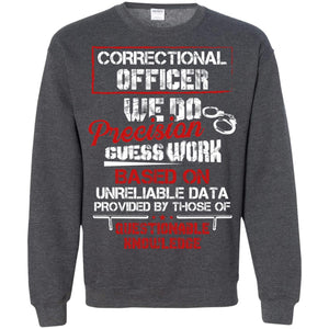 Correctional Officer We Do Precision Guess Work Based On Unreliable Data Provided By Those Of Questionable KnowledgeG180 Gildan Crewneck Pullover Sweatshirt 8 oz.