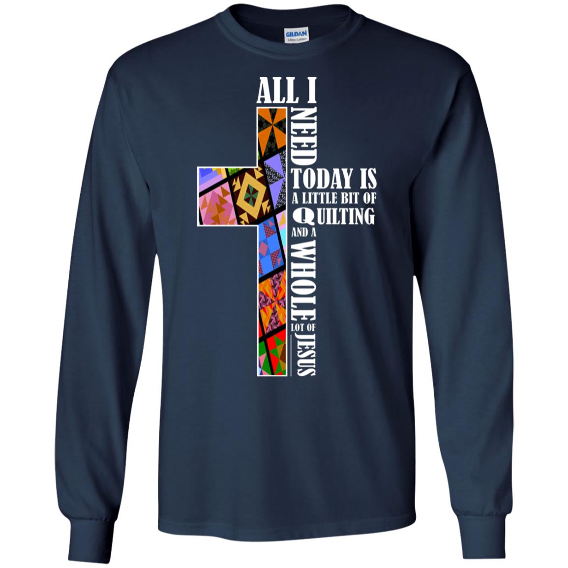 All I Need Today Is A Little Bit Of Quilting And A Whole Lot Of Jesus T-shirt Navy