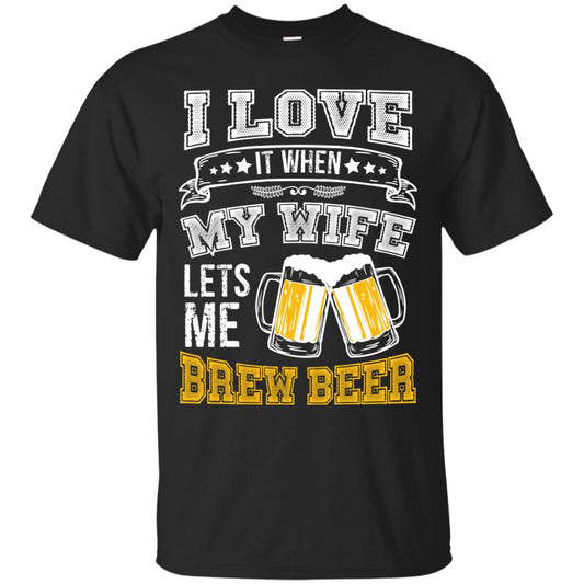I Love It When My Wife Lets Me Brew Beer Shirt For Husband Black