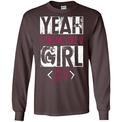 Yeah I Drink Like A Girl Try To Keep Up Drinking Gift Shirt For Girls Dark Chocolate