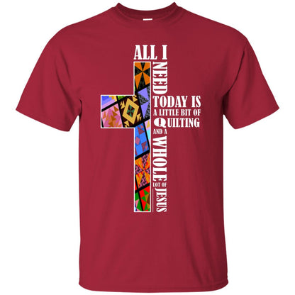 All I Need Today Is A Little Bit Of Quilting And A Whole Lot Of Jesus T-shirt Cardinal