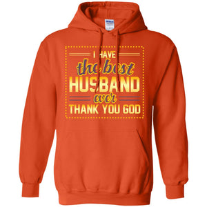 I Have The Best Husband Ever Thank You God Shirt For WifeG185 Gildan Pullover Hoodie 8 oz.