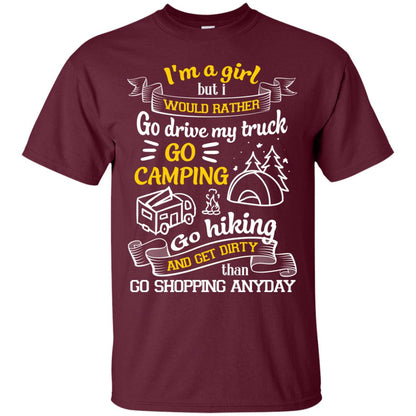I_m A Girl But I Would Rather Go Drive My Truck Go Camping Go Hiking And Get Dirty Than Go Shopping Anyday Maroon