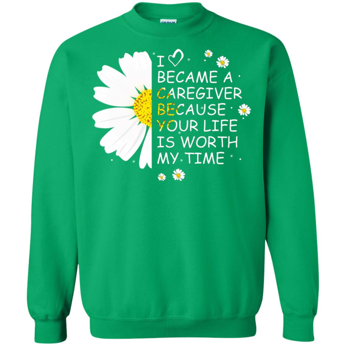 I Became A Caregiver Because Your Life Is Worth My Life Shirt Irish Green