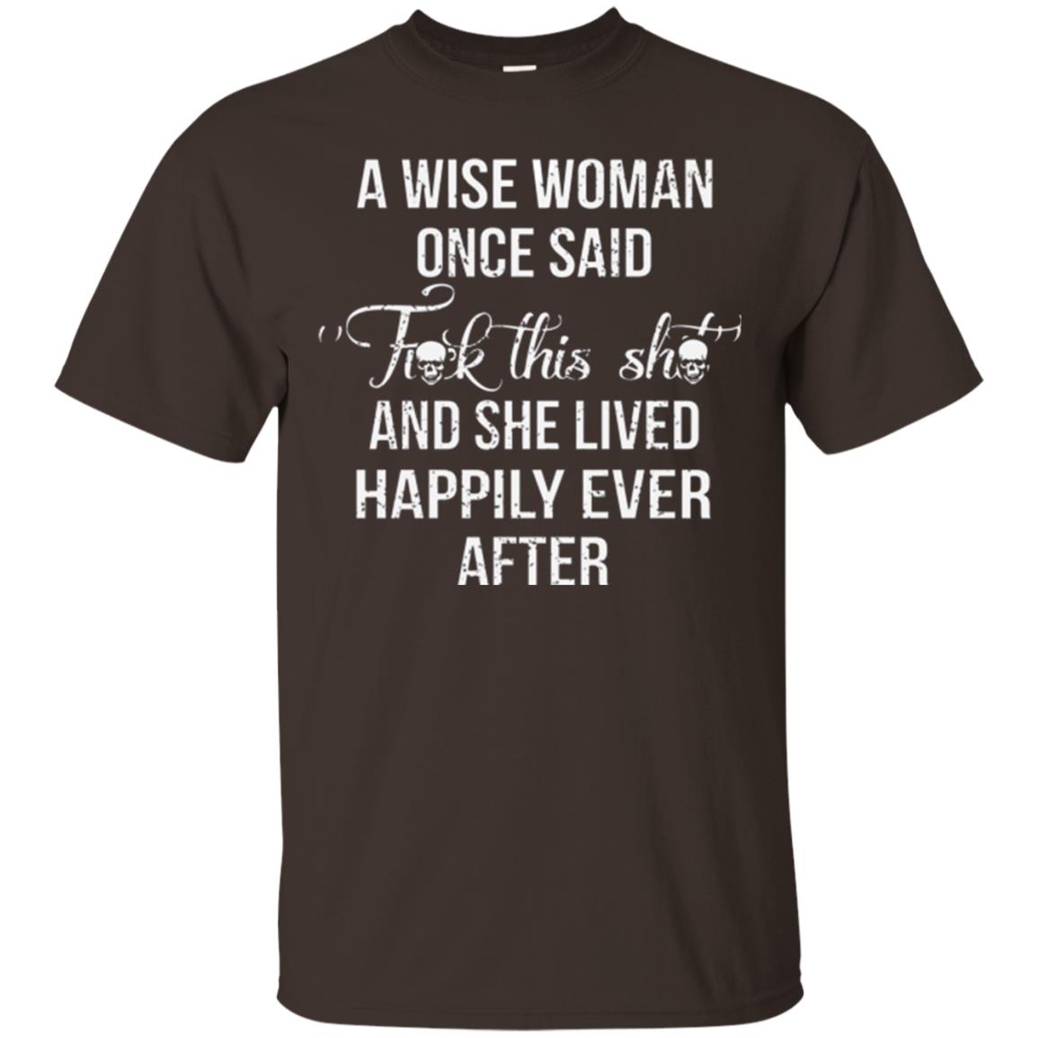 A Wise Woman Once Said And She Lived Happily Eer After T-shirt Dark Chocolate