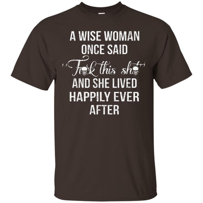 A Wise Woman Once Said And She Lived Happily Eer After T-shirt Dark Chocolate