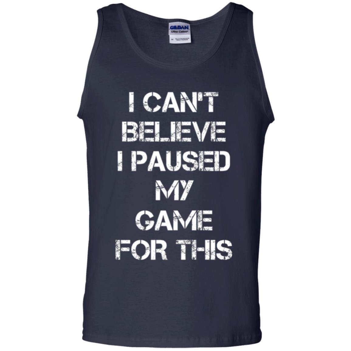 Gaming T-shirt I Can_t Believe I Paused My Game For This Navy