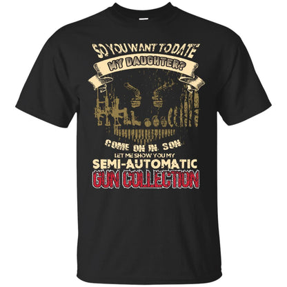 So You Want To Date My Daughter Come On In, Son, Let Me Show You My Semi-automatic Gun Collection Black
