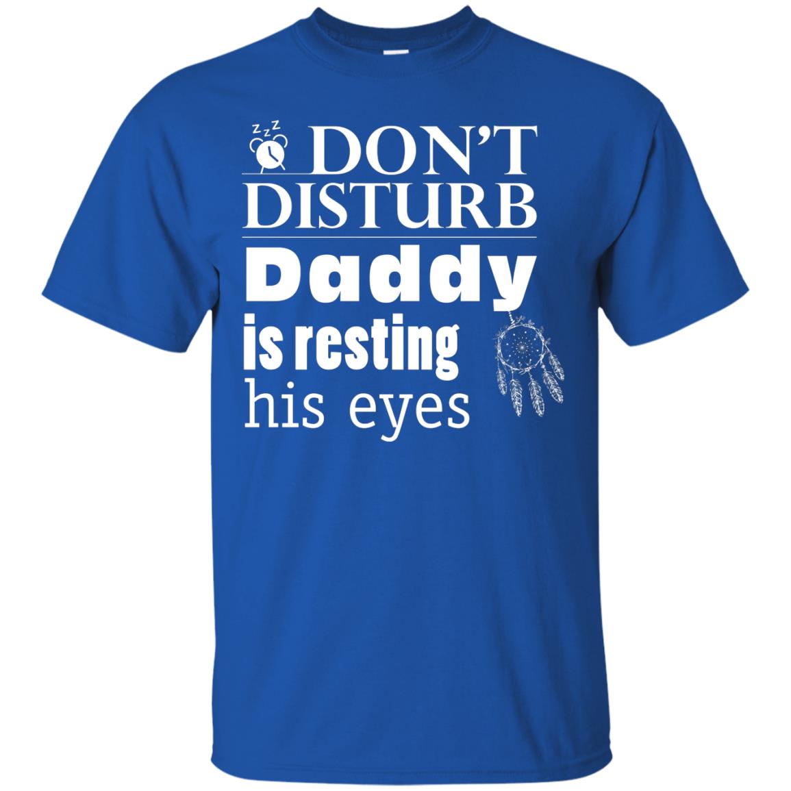 Don't Disturb Daddy Is Resting His Eyes Funny Dad Shirt Royal