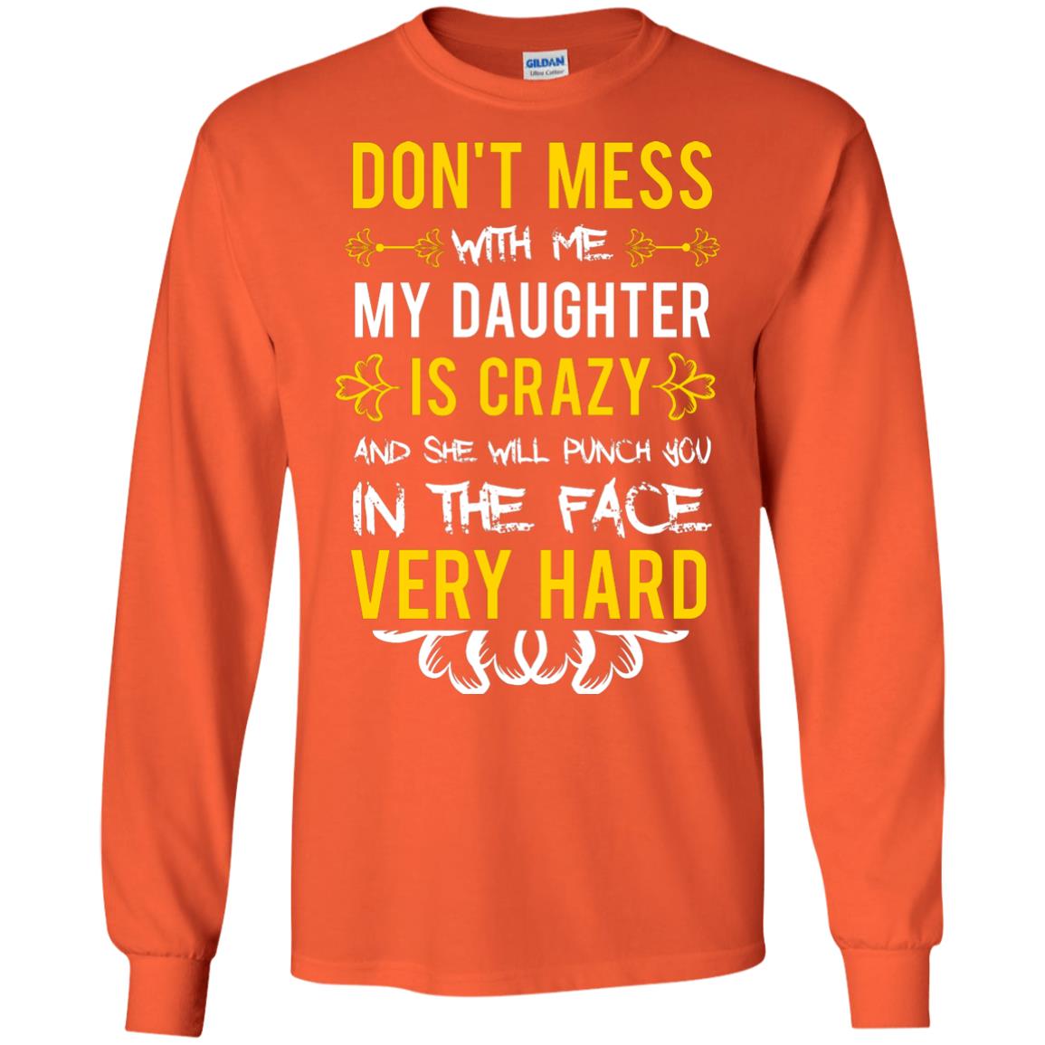 Don_t Mess With Me My Daughter Is Crazy And She Will Punch You In The Face Very Hard Shirt Orange