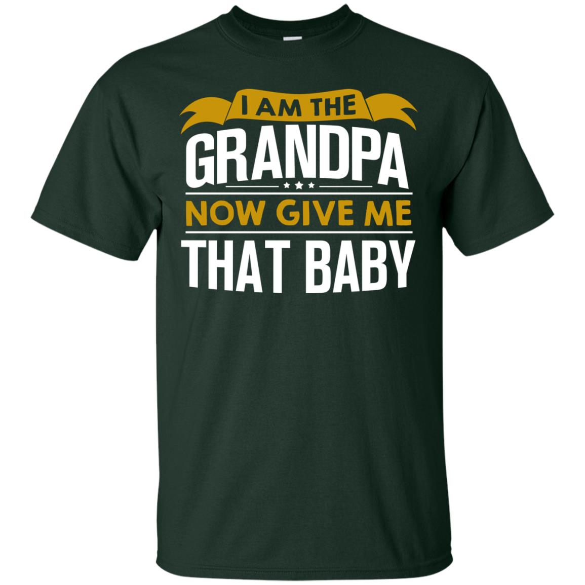 I Am The Grandpa Now Give Me That Baby Funny Grandpa Shirt Forest