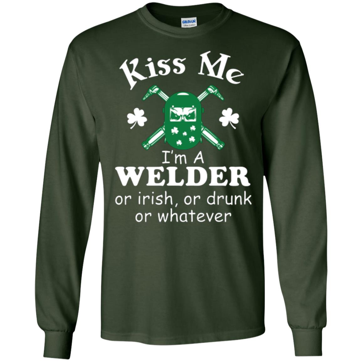 St. Patrick's Day T-shirt Kiss Me I’m A Welder Or Irish Or Drunk Or Whatever Forest Green