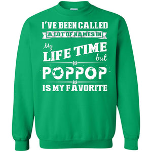 I've Been Called Lot Of Name In My Life Time But Poppop Is My Favorite Shirt