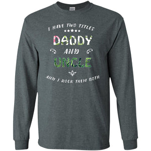 I Have Two Titles Daddy And Uncle ShirtG240 Gildan LS Ultra Cotton T-Shirt