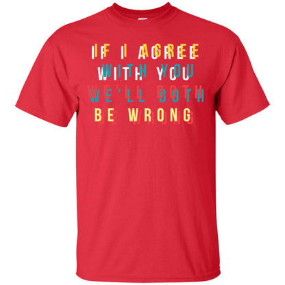 If I Agree With You We'll Both Be Wrong T-shirt Red