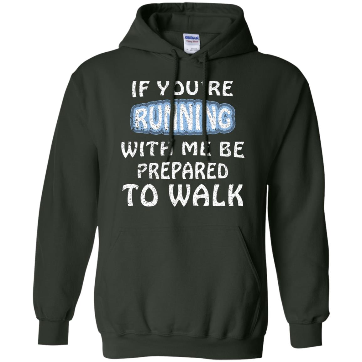 If You're Running With Me Be Prepared To Walk Shirt Forest Green
