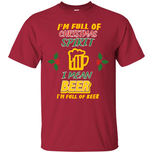 I'm Full Of Christmas Spirit I Mean Beer I'm Full Of Beer ShirtG200 Gildan Ultra Cotton T-Shirt