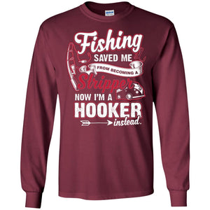 Fishing Saved Me From Becoming A Stripper Fisherman T-shirtG240 Gildan LS Ultra Cotton T-Shirt