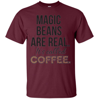 Coffee Lovers T-shirt Magic Beans Are Real It_s Called Coffee Maroon