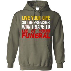 Live Your Life So The Preacher Won't Have To Lie At Your Funeral Christian T-shirtG185 Gildan Pullover Hoodie 8 oz.