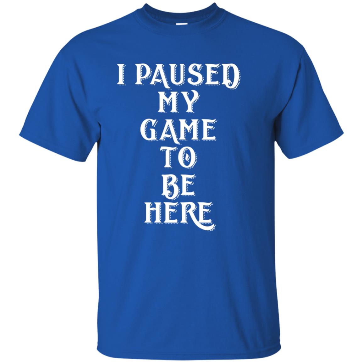 I Paused My Game To Be Here Gamer T-shirt Royal