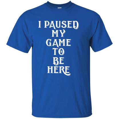I Paused My Game To Be Here Gamer T-shirt Royal