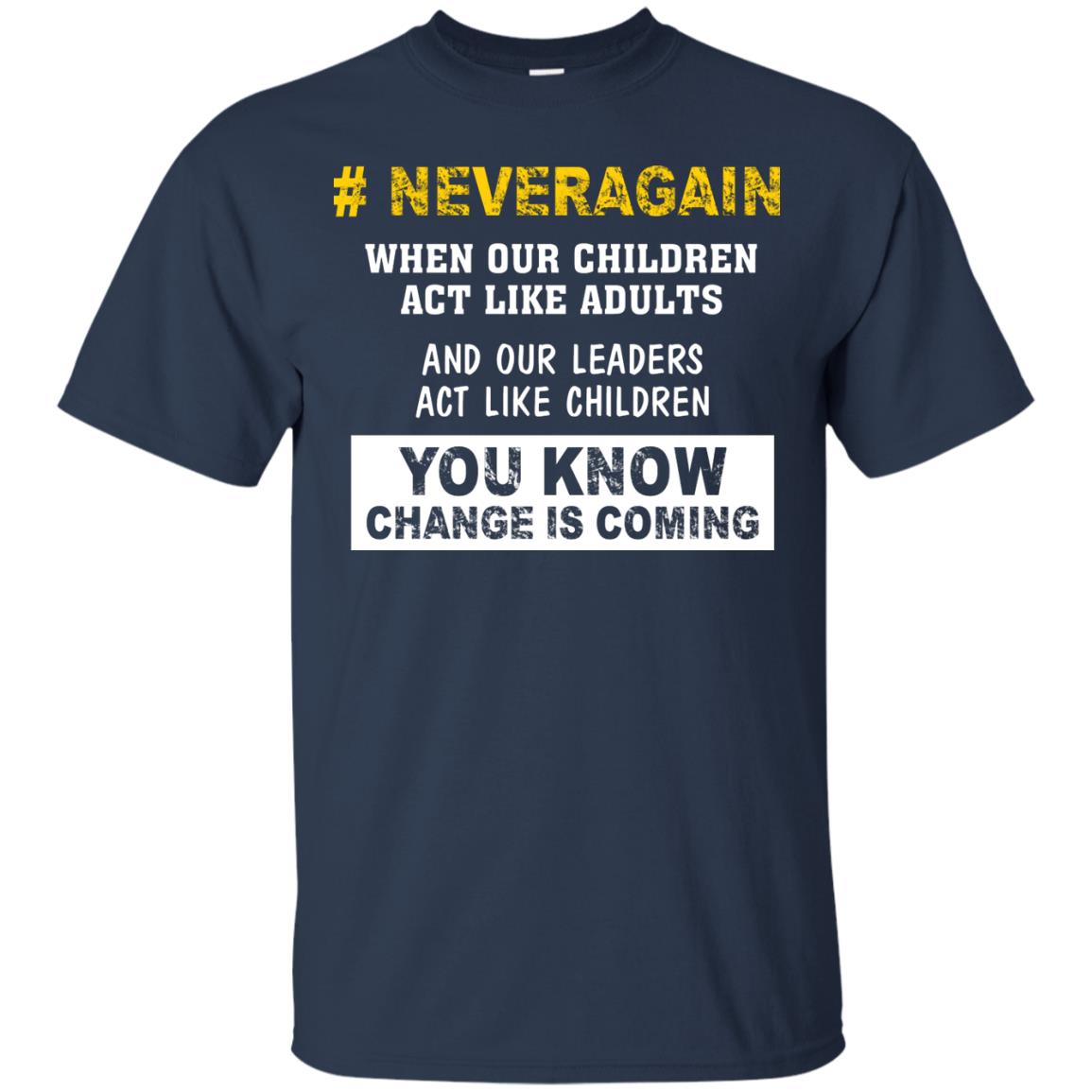 Neveragain When Our Children Act Like Adults And Our Leaders Act Like Children You Know Change Is Coming Gun Control T-shirt Navy