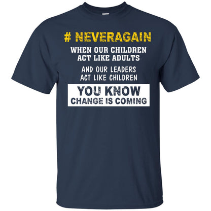Neveragain When Our Children Act Like Adults And Our Leaders Act Like Children You Know Change Is Coming Gun Control T-shirt Navy