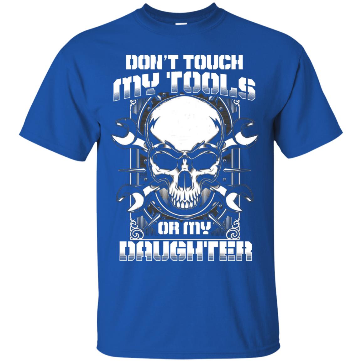 Don't Touch My Tools Or My Daughter Daddy Shirt Royal