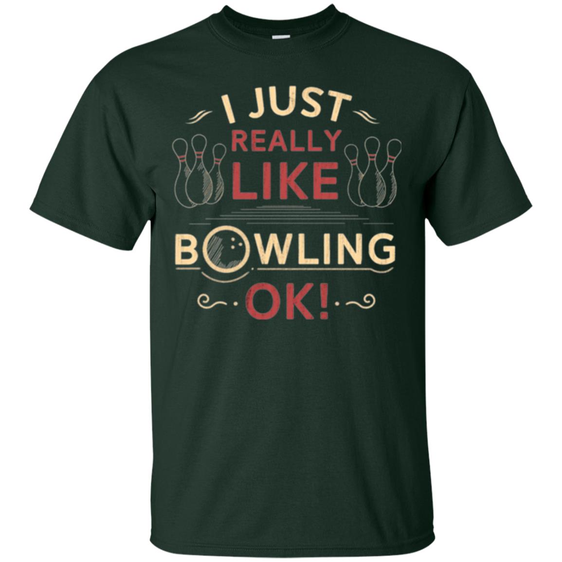 Bowler T-shirt I Just Really Like Bowling Ok Forest Green