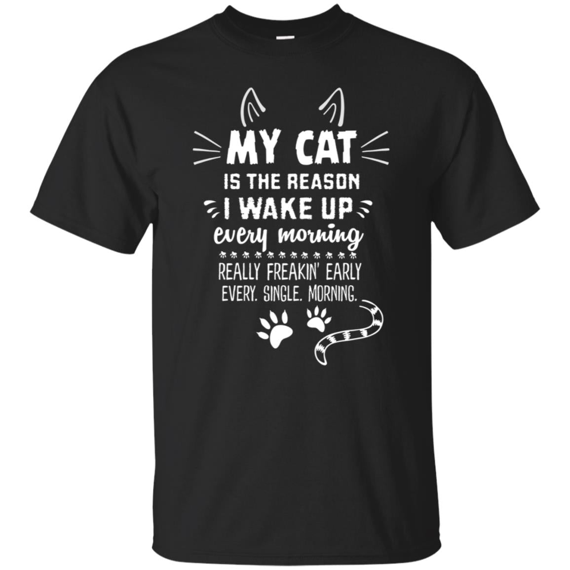 My Cat Is The Reason I Wake Up Every Morning Really Freakin' Early Every Single Moring Shirt Black