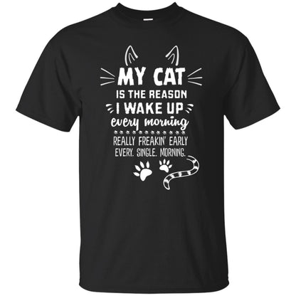 My Cat Is The Reason I Wake Up Every Morning Really Freakin' Early Every Single Moring Shirt Black