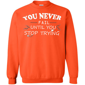 You Never Fail Until You Stop Trying ShirtG180 Gildan Crewneck Pullover Sweatshirt 8 oz.