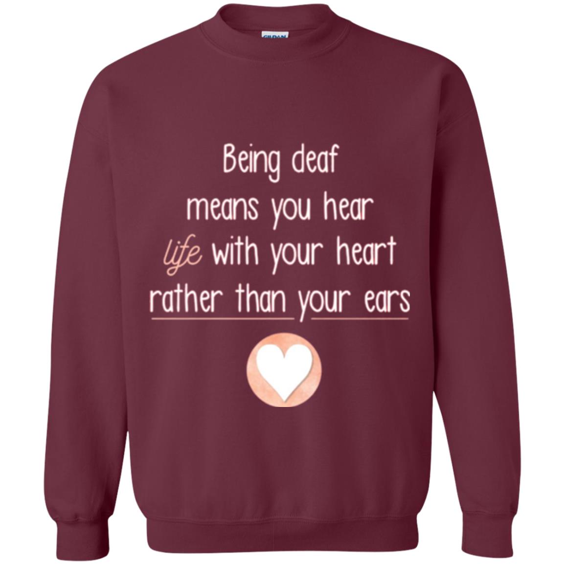 Deaf T-shirt Being Deaf Means You Hear Life With Your Heart Maroon