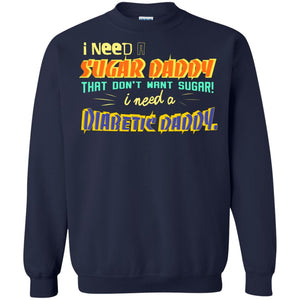 I Need A Sugar Daddy That Don't Want Sugar I Need Diabates DaddyG180 Gildan Crewneck Pullover Sweatshirt 8 oz.