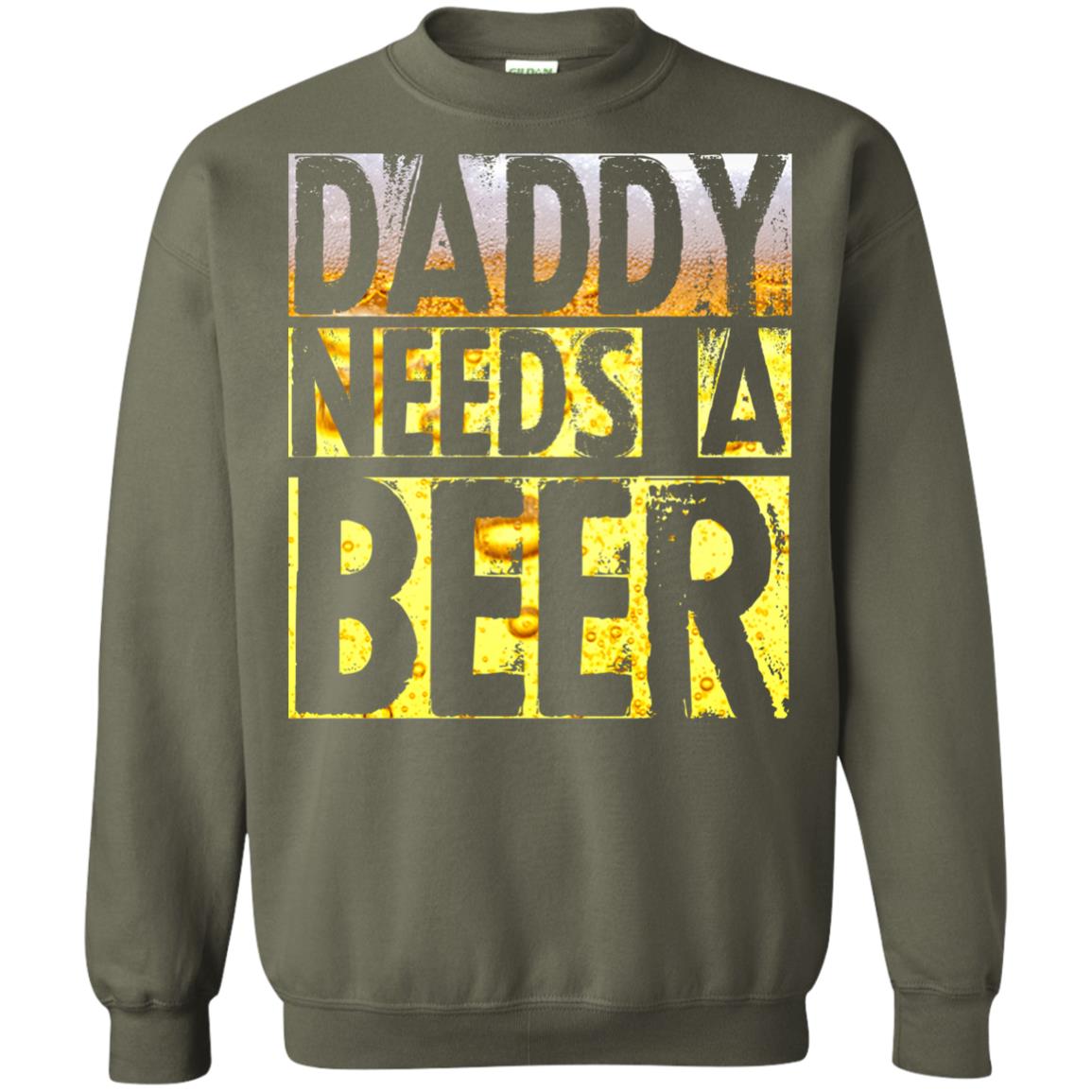 Daddy Needs A Beer Shirt For Dad Loves Beer Military Green
