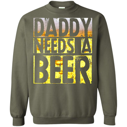 Daddy Needs A Beer Shirt For Dad Loves Beer Military Green