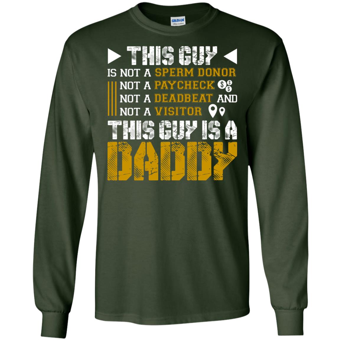 This Guy Is Not A Sperm Donor Not A Paycheck Not A Deadbeat And Not A Visitor This Guy Is A Daddy Forest Green