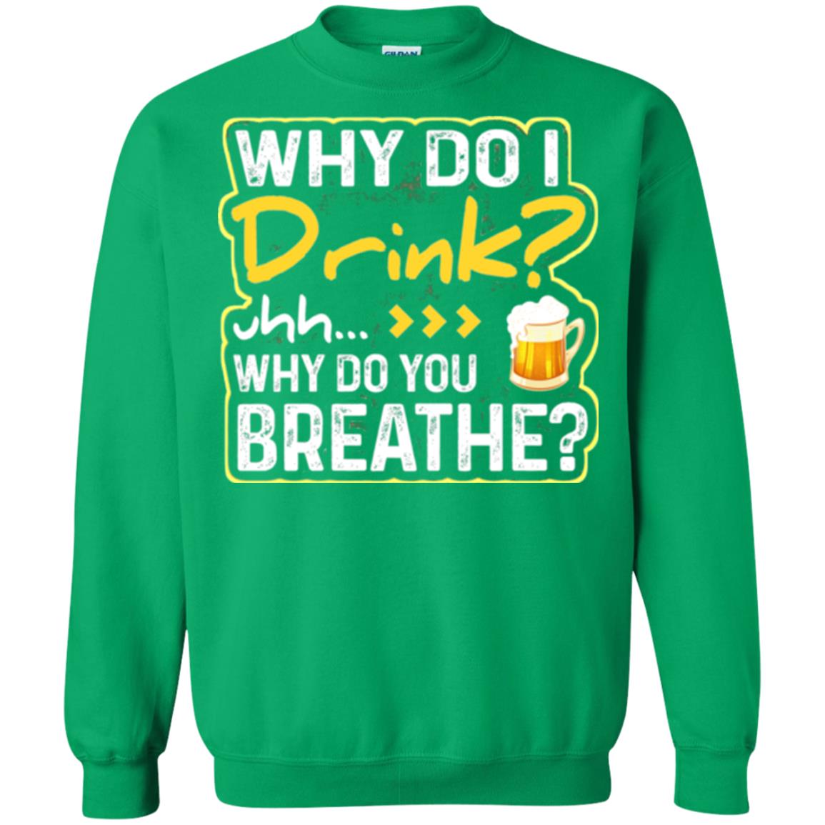 Why Do I Drink Why Do I Breathe Beer Lover Shirt