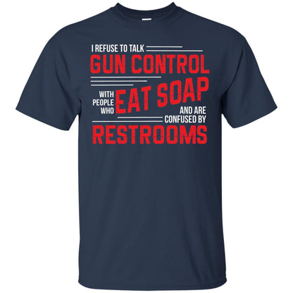 I Refuse To Talk Gun Control With People Who Eat Soap And Are Confused Restrooms Navy