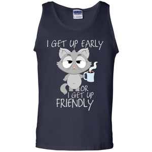 I Get Up Early Or I Get Up Friendly Cat Quote ShirtG220 Gildan 100% Cotton Tank Top
