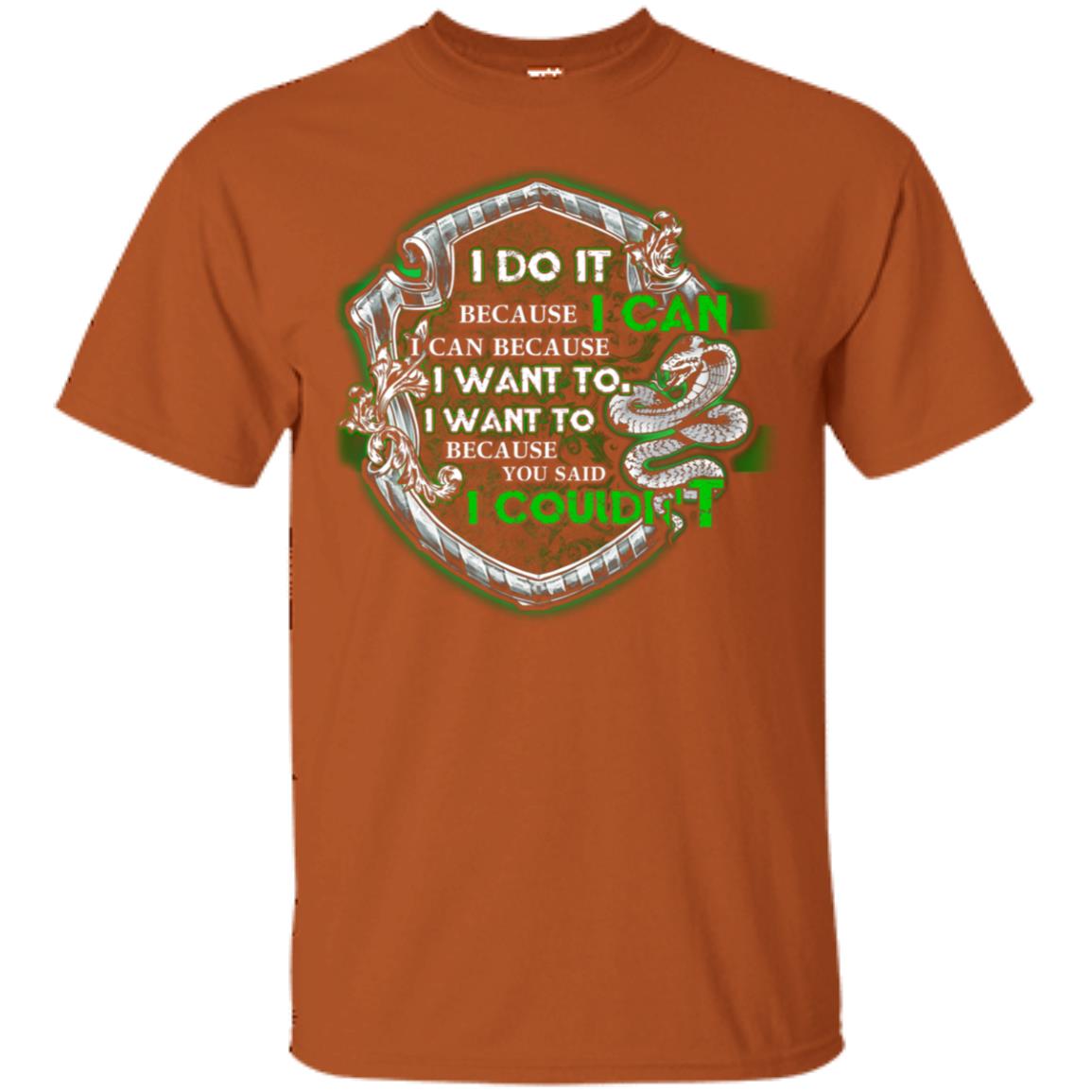 I Do It Because I Can I Can Because I Want To I Want To Because You Said I Couldn't Slytherin House Harry Potter Shirts Texas Orange