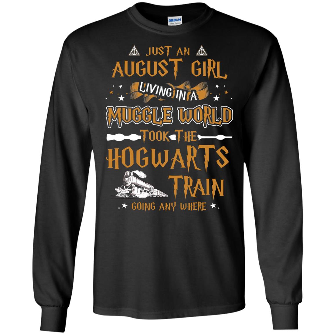 Just An August Girl Living In A Muggle World Took The Hogwarts Train Going Any WhereG240 Gildan LS Ultra Cotton T-Shirt