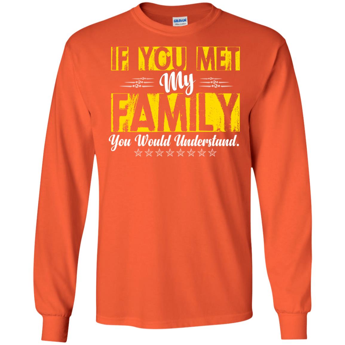 Family T-shirt If You Met My Family You Would Understand Orange