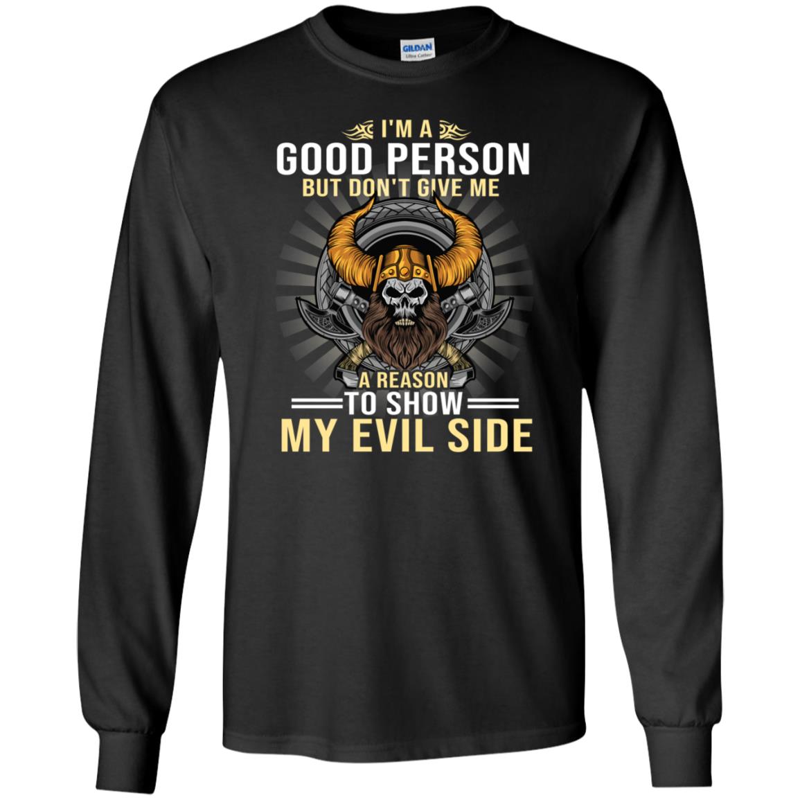 I'm A Good Person But Don't Give Me A Reason To Show My Evil SideG240 Gildan LS Ultra Cotton T-Shirt