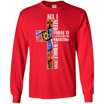 All I Need Today Is A Little Bit Of Quilting And A Whole Lot Of Jesus T-shirt Red
