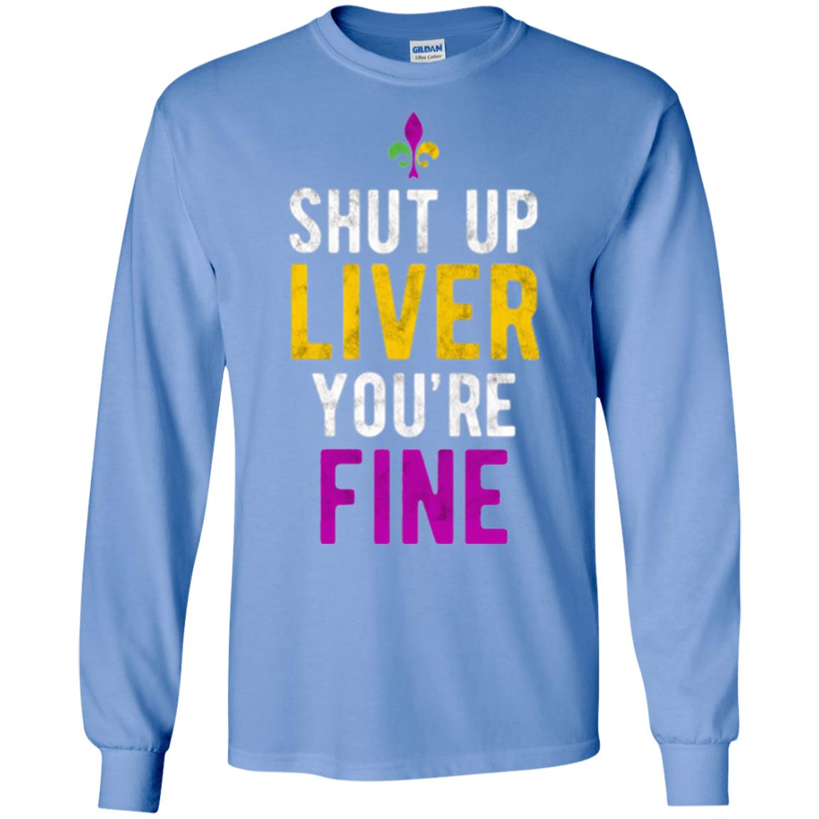 Mardi Gras T-shirt Shut Up Liver You_re Fine Carolina Blue