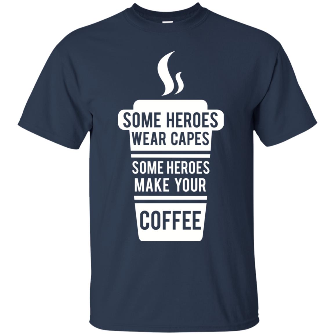 Coffee Lover T-shirt Some Heroes Wear Capes Some Heroes Make Your Coffee Navy